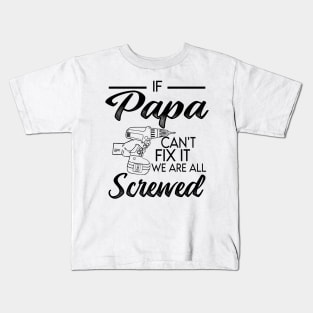 IF PAPA CAN'T FIX IT WE ARE ALL SCREWED Kids T-Shirt